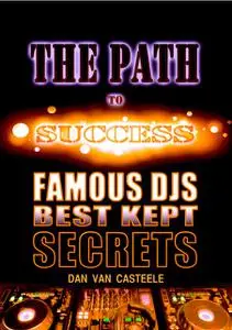 «The Path to Success: Famous Djs Best Kept Secrets» by Daniel Marques