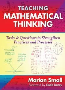 Teaching Mathematical Thinking: Tasks and Questions to Strengthen Practices and Processes