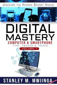 Digital Mastery: Computer and Smartphone Tips, Tweaks, and Tricks