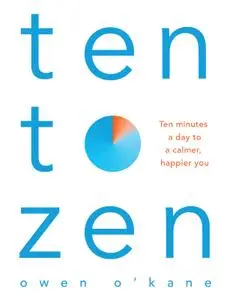 Ten to Zen: Ten Minutes a Day to a Calmer, Happier You