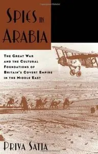 Spies in Arabia: The Great War and the Cultural Foundations of Britain's Covert Empire in the Middle East