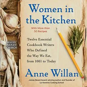 Women in the Kitchen: Twelve Essential Cookbook Writers Who Defined the Way We Eat, from 1661 to Today [Audiobook]