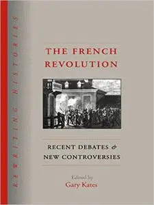 Gary Kates - The French Revolution: Recent Debates and New Controversies