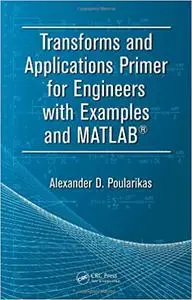 Transforms and Applications Primer for Engineers with Examples and MATLAB®