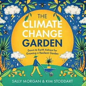The Climate Change Garden (Updated Edition): Down to Earth Advice for Growing a Resilient Garden [Audiobook]