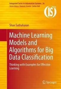 Machine Learning Models and Algorithms for Big Data Classification: Thinking with Examples for Effective Learning 