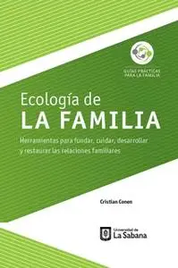 «Ecología de la familia. Herramientas para fundar, cuidar, desarrollar y restaurar las relaciones familiares» by Cristia