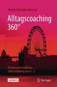 Alltagscoaching 360°: Private und berufliche Selbststärkung von A - Z