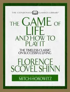 «The Game of Life And How to Play it (Condensed Classics» by Mitch Horowitz,Florence Scovel Shinn