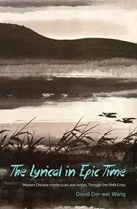 The lyrical in epic time : modern Chinese intellectuals and artists through the 1949 crisis