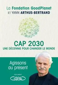 Yann Arthus-Bertrand, "Cap 2030 : Une décennie pour changer le monde"
