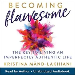 Becoming Flawesome: The Key to Living an Imperfectly Authentic Life [Audiobook]