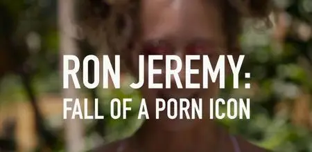 Ron Jeremy: Fall of a Porn Icon (2021)