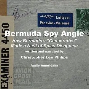 «Bermuda Spy Angle: How Bermuda's "Censorettes" Made a Nest of Spies Disappear» by Christopher Lee Philips