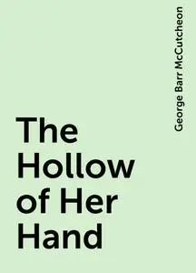 «The Hollow of Her Hand» by George Barr McCutcheon