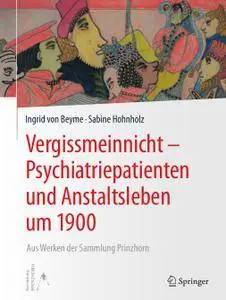 Vergissmeinnicht – Psychiatriepatienten und Anstaltsleben um 1900: Aus Werken der Sammlung Prinzhorn