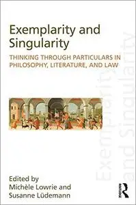 Exemplarity and Singularity: Thinking through Particulars in Philosophy, Literature, and Law