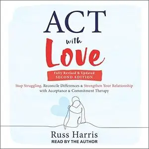 ACT with Love (Second Edition): Stop Struggling, Reconcile Differences, and Strengthen Your Relationship [Audiobook]