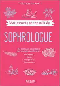 Mes astuces et conseils de sophrologue - 60 exercices à pratiquer pour soulager rapidement : douleurs, stress, acouphènes, ...