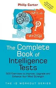 The Complete Book of Intelligence Tests: 500 Exercises to Improve, Upgrade and Enhance Your Mind Strength (Repost)