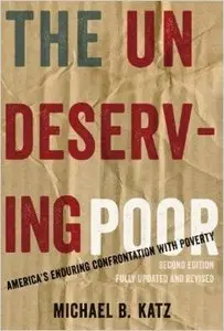 The Undeserving Poor: America's Enduring Confrontation with Poverty: Fully Updated and Revised