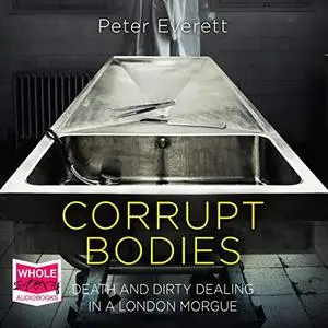 Corrupt Bodies: Death and Dirty Dealing in a London Morgue [Audiobook]
