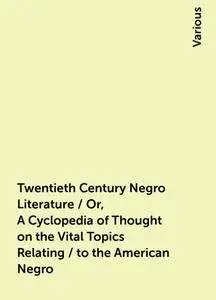 «Twentieth Century Negro Literature / Or, A Cyclopedia of Thought on the Vital Topics Relating / to the American Negro»