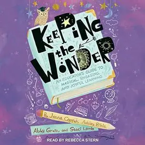 Keeping the Wonder: An Educator's Guide to Magical, Engaging, and Joyful Learning [Audiobook]