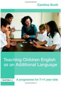 Teaching Children English as an Additional Language: A Programme for 7-11 Year Olds [Repost]
