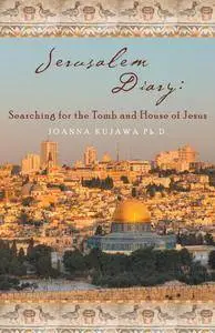 Jerusalem Diary: Searching for the Tomb and House of Jesus