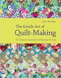 The Gentle Art of Quilt Making: 15 Projects Inspired by Everyday Beauty (Repost)