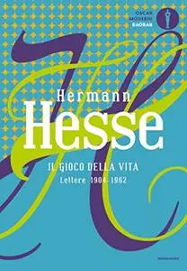 Hermann Hesse - Il gioco della vita. Lettere 1904-1962