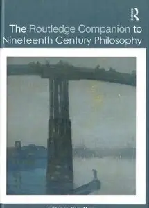 The Routledge Companion to Nineteenth Century Philosophy (Routledge Philosophy Companions) (Repost)