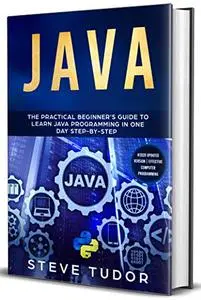 JAVA: The Practical Beginners Guide To Learn Java And Javascript In One Day Step By Step