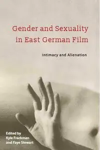 Gender and Sexuality in East German Film: Intimacy and Alienation