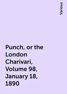 «Punch, or the London Charivari, Volume 98, January 18, 1890» by Various
