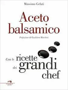 Massimo Gelati - Aceto balsamico. Con le ricette dei grandi chef (2016)  [Repost]