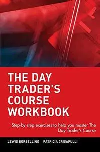 The Day Trader's Course Workbook: Step-by-Step Exercises to Help You Master the Day Trader's Course