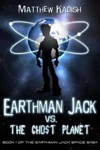 «Earthman Jack vs. The Ghost Planet» by Kadish Matthew