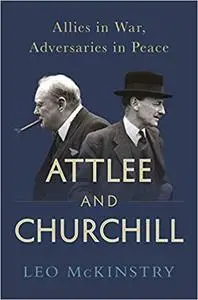 Attlee and Churchill: Allies in War, Adversaries in Peace