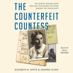 The Counterfeit Countess: The Jewish Woman Who Rescued Thousands of Poles During the Holocaust [Audiobook]