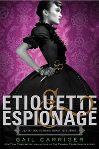 Gail Carriger - Finishing School - Book 1 - Etiquette & Espionage