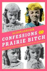 Confessions of a Prairie Bitch: How I Survived Nellie Oleson and Learned to Love Being Hated  
