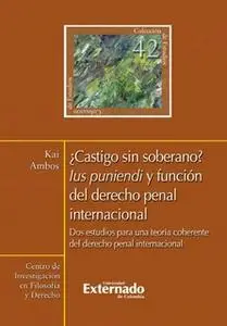 «¿Castigo sin soberano? Lus puniendi y función del derecho penal internacional. Dos estudios para una teoría coherente d