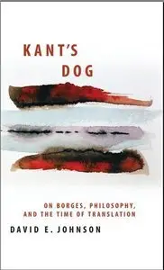 Kant's Dog: On Borges, Philosophy, and the Time of Translation (Repost)