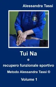 Tui Na e recupero funzionale sportivo Metodo Alessandra Tassi ® . Volume 1