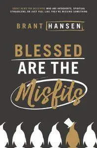 Blessed Are the Misfits: Great News for Believers who are Introverts, Spiritual Strugglers, or Just Feel Like They're Missing..