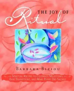 The Joy of Ritual: Spiritual Recipies to Celebrate Milestones, Ease Transitions, and Make Every Day Sacred (Repost)