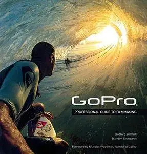 GoPro: Professional Guide to Filmmaking [covers the HERO4 and all GoPro cameras] (Repost)