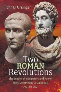 Two Roman Revolutions: The Senate, the Emperors and Power, from Commodus to Gallienus (AD 180-260)